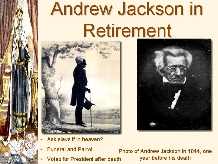 Andrew Jackson in Retirement • Ask slave if in heaven? • Funeral and Parrot