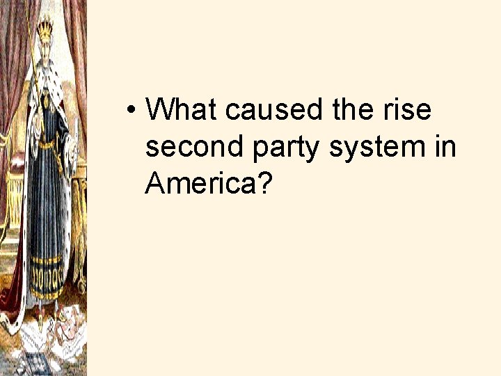  • What caused the rise second party system in America? 