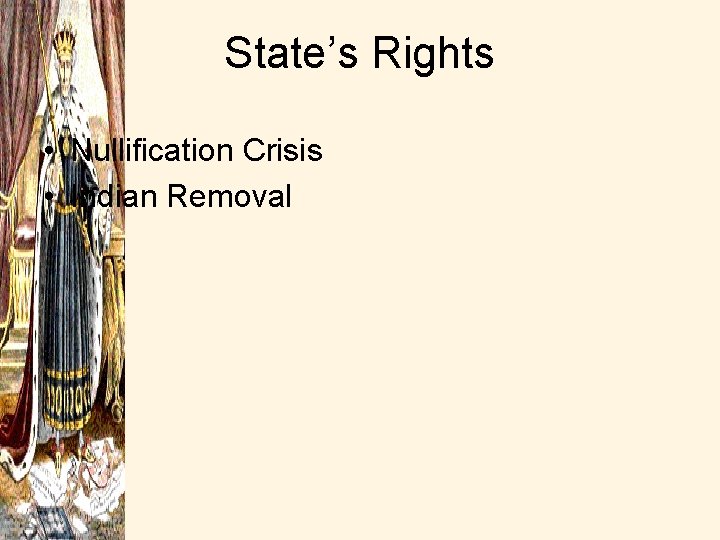 State’s Rights • Nullification Crisis • Indian Removal 