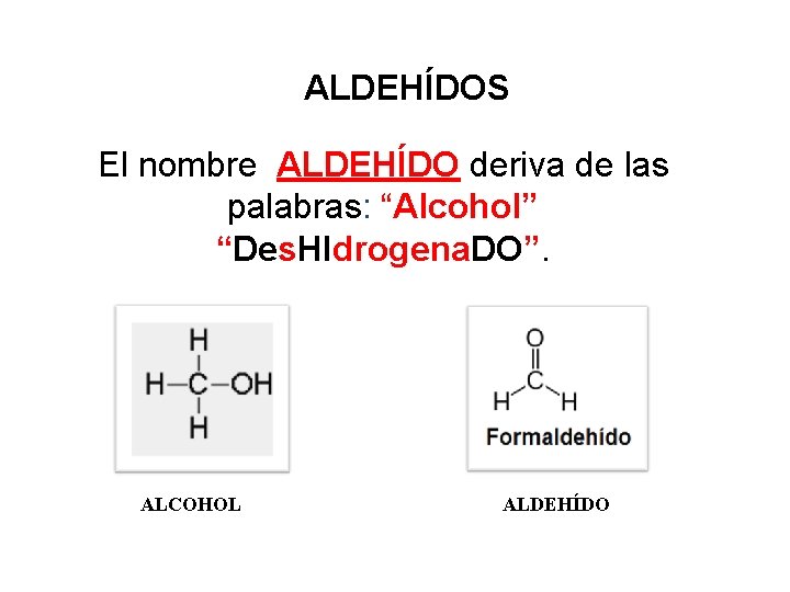 ALDEHÍDOS El nombre ALDEHÍDO deriva de las palabras: “Alcohol” “Des. HIdrogena. DO”. ALCOHOL ALDEHÍDO