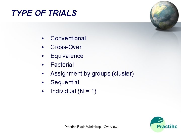 TYPE OF TRIALS • • Conventional Cross-Over Equivalence Factorial Assignment by groups (cluster) Sequential