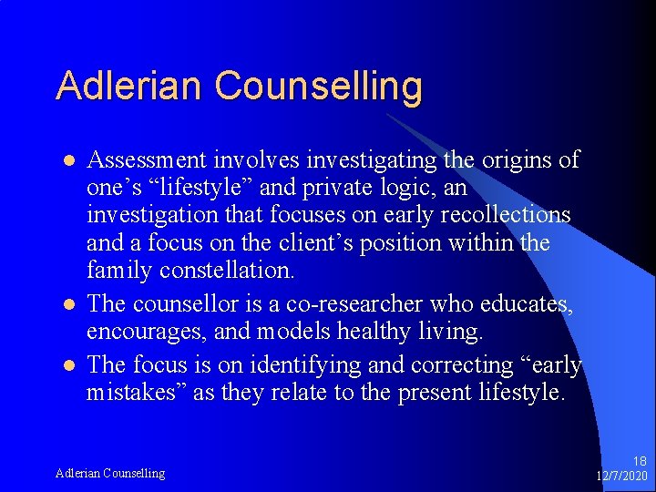 Adlerian Counselling l l l Assessment involves investigating the origins of one’s “lifestyle” and