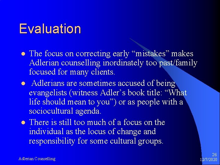 Evaluation l l l The focus on correcting early “mistakes” makes Adlerian counselling inordinately