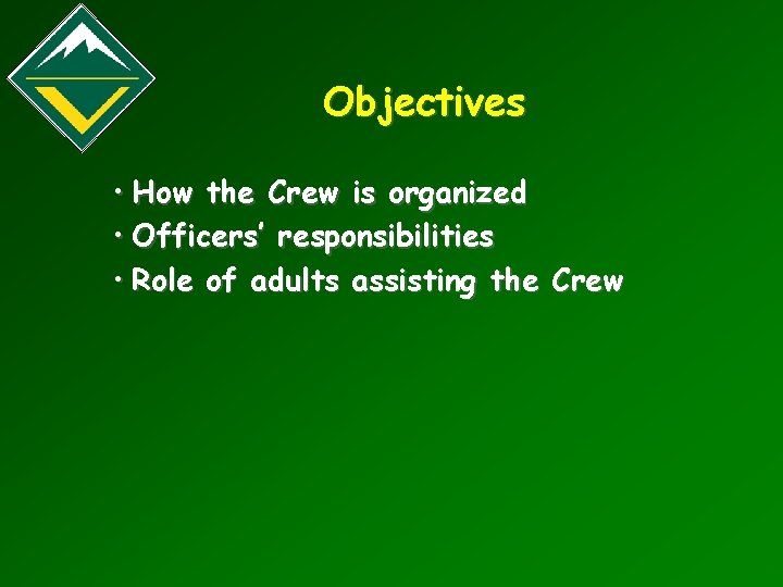 Objectives • How the Crew is organized • Officers’ responsibilities • Role of adults