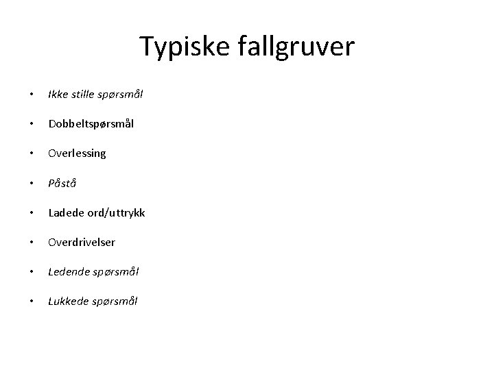 Typiske fallgruver • Ikke stille spørsmål • Dobbeltspørsmål • Overlessing • Påstå • Ladede