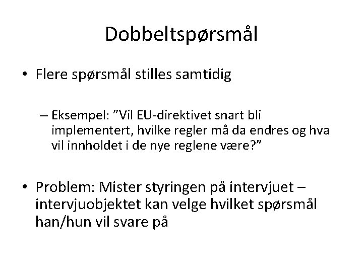 Dobbeltspørsmål • Flere spørsmål stilles samtidig – Eksempel: ”Vil EU-direktivet snart bli implementert, hvilke