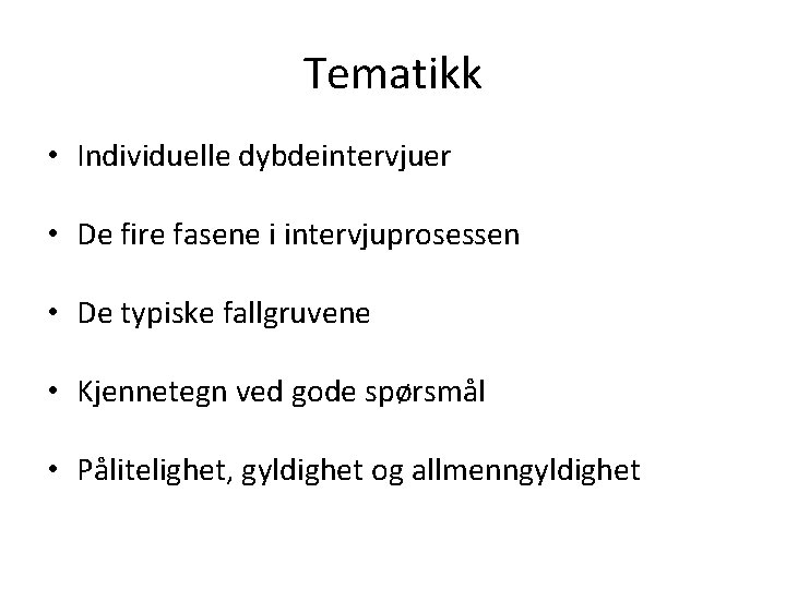 Tematikk • Individuelle dybdeintervjuer • De fire fasene i intervjuprosessen • De typiske fallgruvene