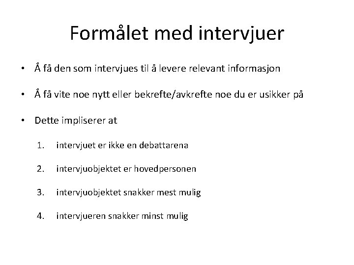 Formålet med intervjuer • Å få den som intervjues til å levere relevant informasjon