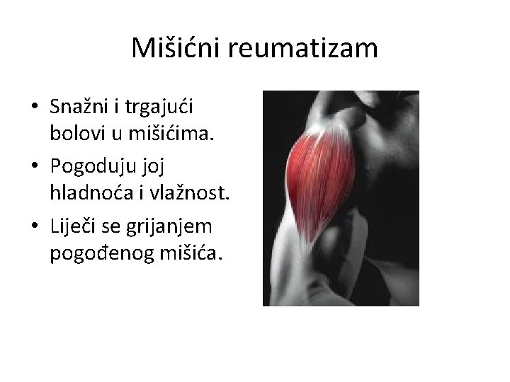 Mišićni reumatizam • Snažni i trgajući bolovi u mišićima. • Pogoduju joj hladnoća i