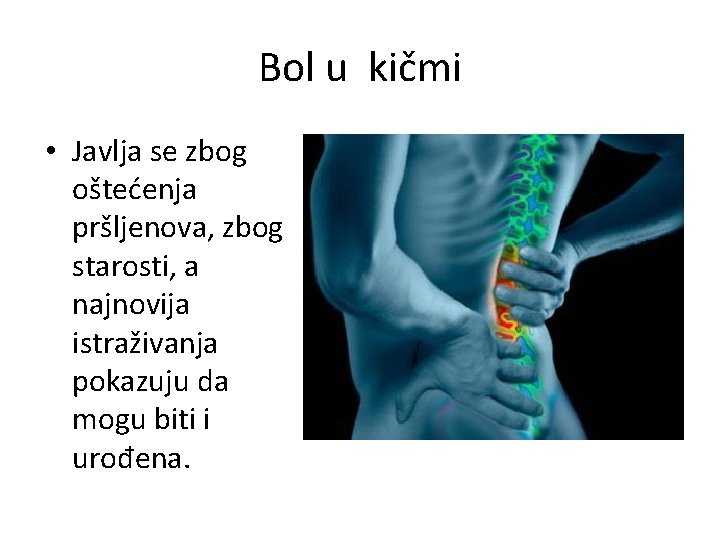 Bol u kičmi • Javlja se zbog oštećenja pršljenova, zbog starosti, a najnovija istraživanja