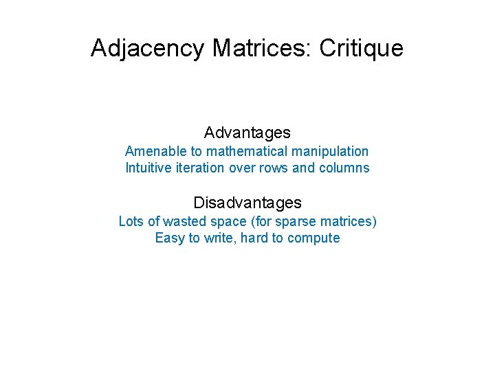 Adjacency Matrices: Critique Advantages Amenable to mathematical manipulation Intuitive iteration over rows and columns