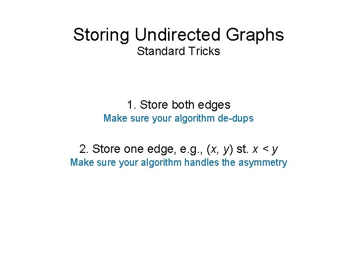 Storing Undirected Graphs Standard Tricks 1. Store both edges Make sure your algorithm de-dups