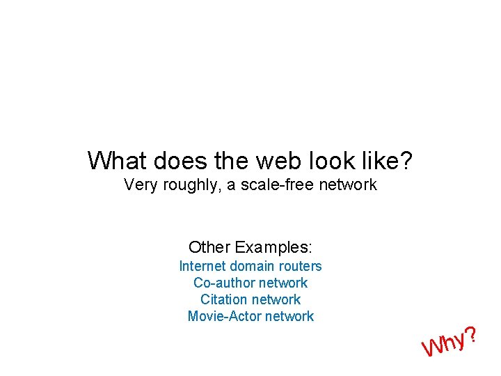 What does the web look like? Very roughly, a scale-free network Other Examples: Internet