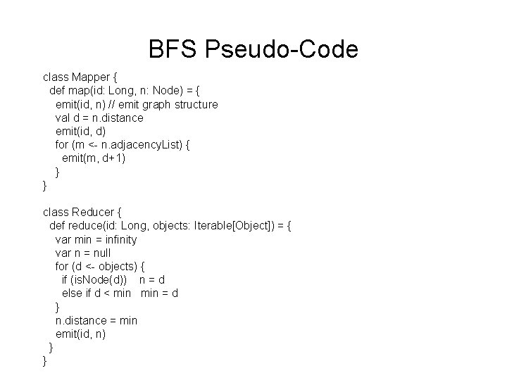 BFS Pseudo-Code class Mapper { def map(id: Long, n: Node) = { emit(id, n)