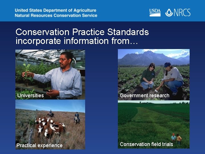 Conservation Practice Standards incorporate information from… Universities Government research Practical experience Conservation field trials