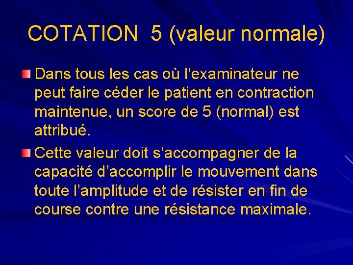 COTATION 5 (valeur normale) Dans tous les cas où l’examinateur ne peut faire céder COTATION 5 (valeur normale) Dans tous les cas où l’examinateur ne peut faire céder
