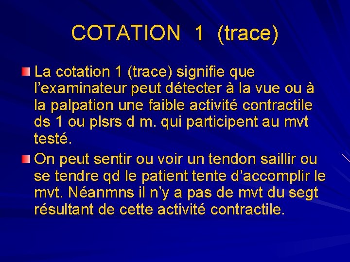 COTATION 1 (trace) La cotation 1 (trace) signifie que l’examinateur peut détecter à la COTATION 1 (trace) La cotation 1 (trace) signifie que l’examinateur peut détecter à la