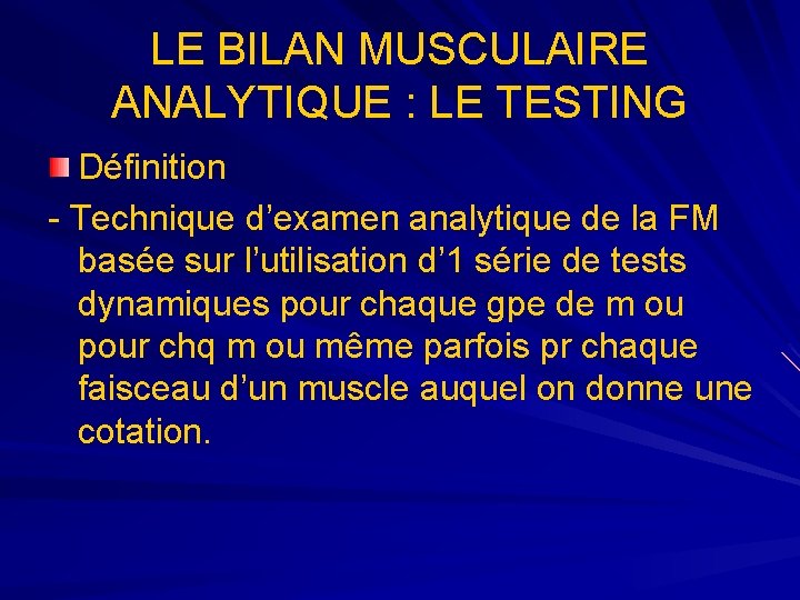 LE BILAN MUSCULAIRE ANALYTIQUE : LE TESTING Définition - Technique d’examen analytique de la LE BILAN MUSCULAIRE ANALYTIQUE : LE TESTING Définition - Technique d’examen analytique de la