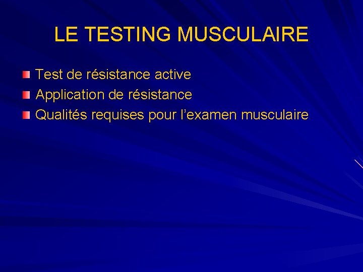 LE TESTING MUSCULAIRE Test de résistance active Application de résistance Qualités requises pour l’examen LE TESTING MUSCULAIRE Test de résistance active Application de résistance Qualités requises pour l’examen
