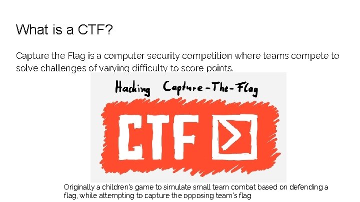 What is a CTF? Capture the Flag is a computer security competition where teams