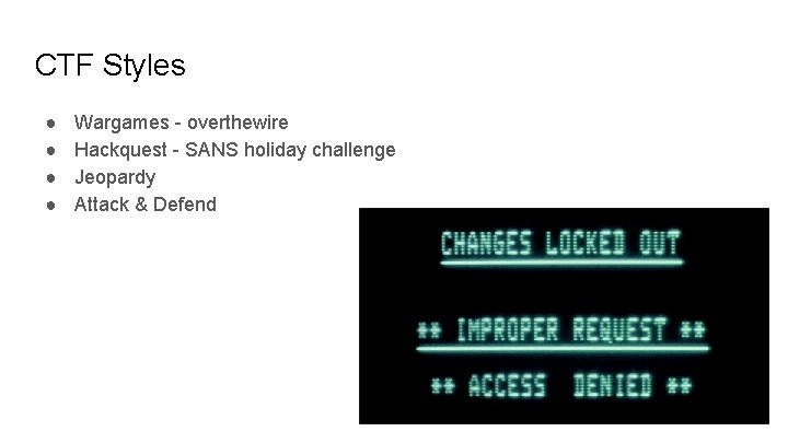 CTF Styles ● ● Wargames - overthewire Hackquest - SANS holiday challenge Jeopardy Attack