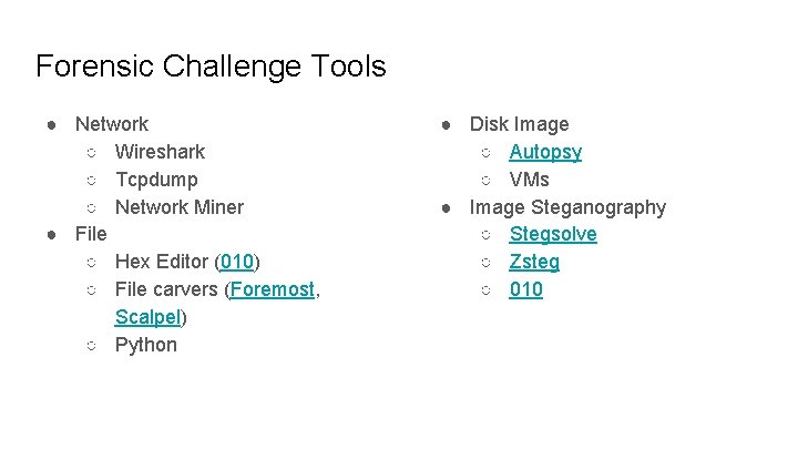 Forensic Challenge Tools ● Network ○ Wireshark ○ Tcpdump ○ Network Miner ● File