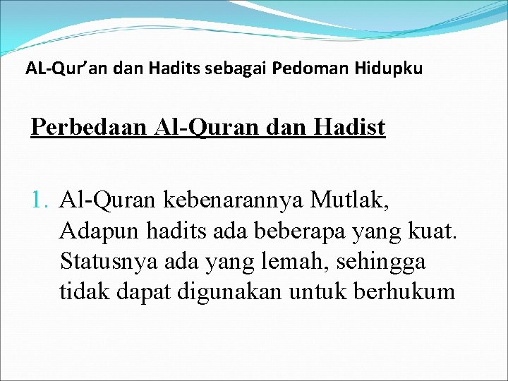 AL-Qur’an dan Hadits sebagai Pedoman Hidupku Perbedaan Al-Quran dan Hadist 1. Al-Quran kebenarannya Mutlak,