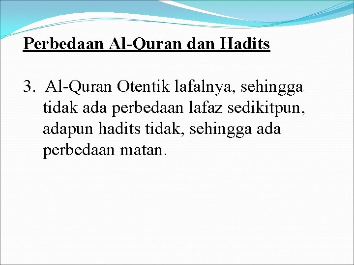 Perbedaan Al-Quran dan Hadits 3. Al-Quran Otentik lafalnya, sehingga tidak ada perbedaan lafaz sedikitpun,