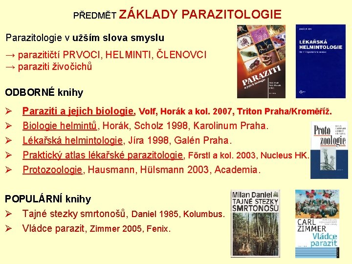 PŘEDMĚT ZÁKLADY PARAZITOLOGIE Parazitologie v užším slova smyslu → parazitičtí PRVOCI, HELMINTI, ČLENOVCI →