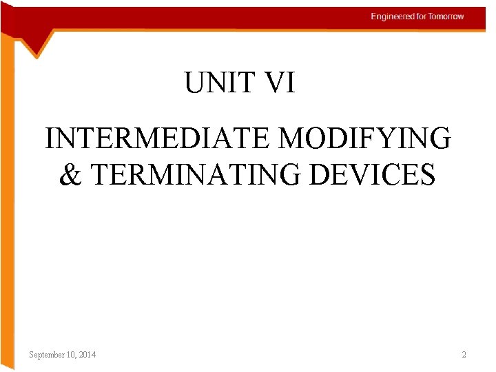 UNIT VI INTERMEDIATE MODIFYING & TERMINATING DEVICES September 10, 2014 2 