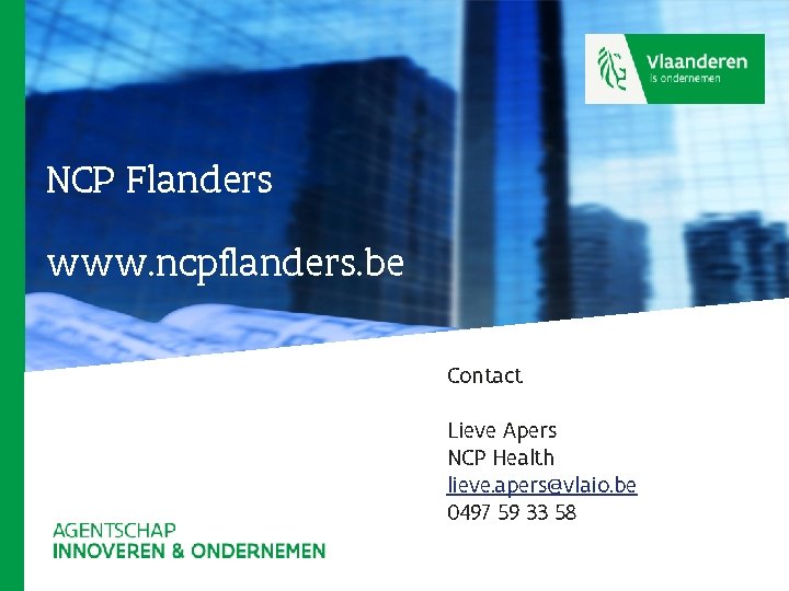 NCP Flanders www. ncpflanders. be Contact Lieve Apers NCP Health lieve. apers@vlaio. be 0497