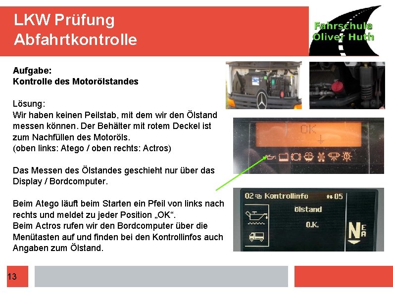 LKW Prüfung Abfahrtkontrolle Aufgabe: Kontrolle des Motorölstandes Lösung: Wir haben keinen Peilstab, mit dem