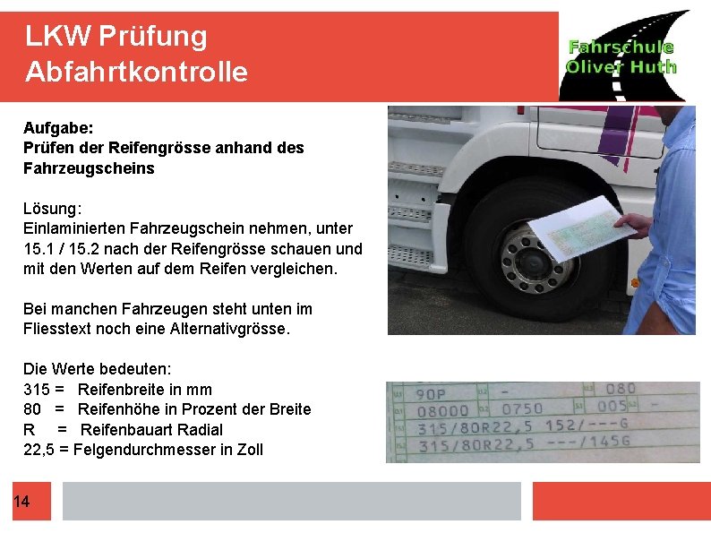 LKW Prüfung Abfahrtkontrolle Aufgabe: Prüfen der Reifengrösse anhand des Fahrzeugscheins Lösung: Einlaminierten Fahrzeugschein nehmen,