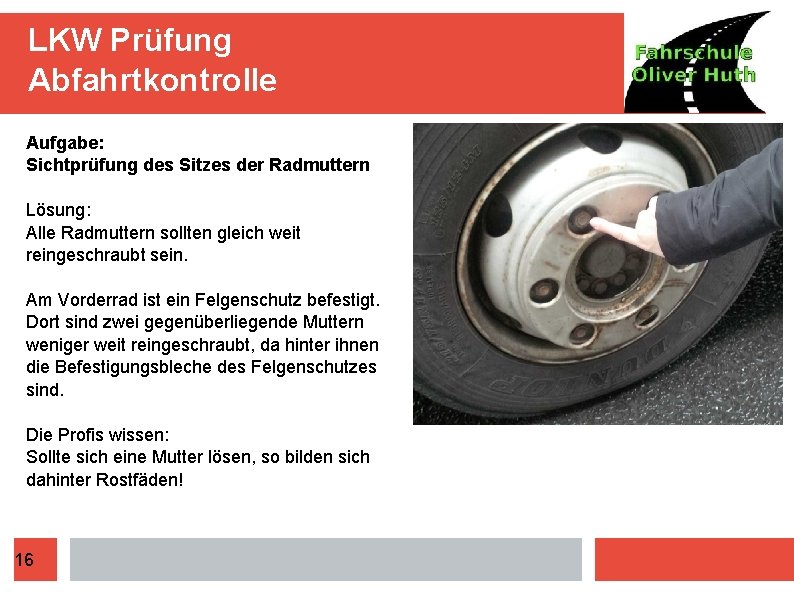 LKW Prüfung Abfahrtkontrolle Aufgabe: Sichtprüfung des Sitzes der Radmuttern Lösung: Alle Radmuttern sollten gleich