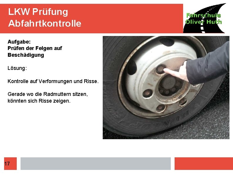 LKW Prüfung Abfahrtkontrolle Aufgabe: Prüfen der Felgen auf Beschädigung Lösung: Kontrolle auf Verformungen und