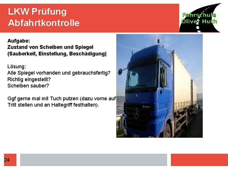 LKW Prüfung Abfahrtkontrolle Aufgabe: Zustand von Scheiben und Spiegel (Sauberkeit, Einstellung, Beschädigung) Lösung: Alle