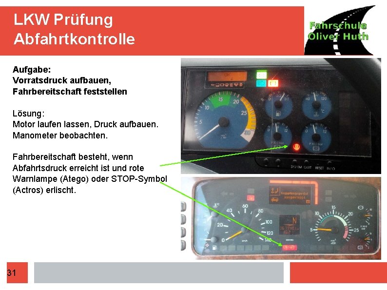 LKW Prüfung Abfahrtkontrolle Aufgabe: Vorratsdruck aufbauen, Fahrbereitschaft feststellen Lösung: Motor laufen lassen, Druck aufbauen.