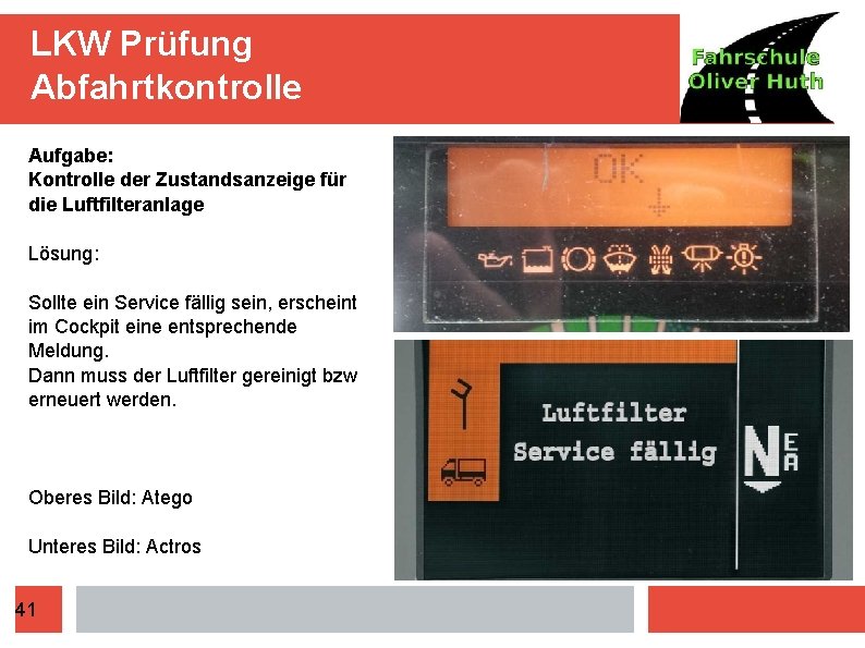 LKW Prüfung Abfahrtkontrolle Aufgabe: Kontrolle der Zustandsanzeige für die Luftfilteranlage Lösung: Sollte ein Service