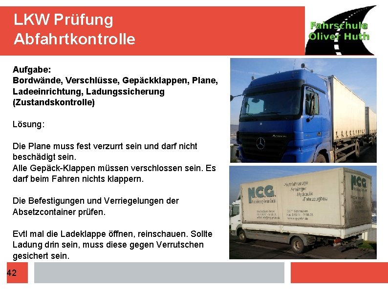 LKW Prüfung Abfahrtkontrolle Aufgabe: Bordwände, Verschlüsse, Gepäckklappen, Plane, Ladeeinrichtung, Ladungssicherung (Zustandskontrolle) Lösung: Die Plane