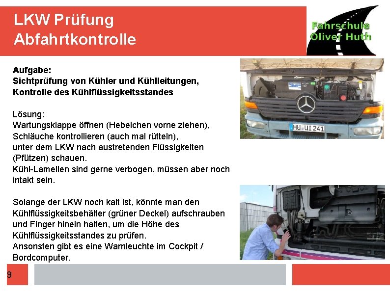 LKW Prüfung Abfahrtkontrolle Aufgabe: Sichtprüfung von Kühler und Kühlleitungen, Kontrolle des Kühlflüssigkeitsstandes Lösung: Wartungsklappe