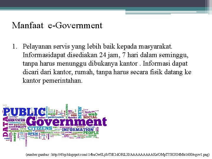 Manfaat e-Government 1. Pelayanan servis yang lebih baik kepada masyarakat. Informasidapat disediakan 24 jam,