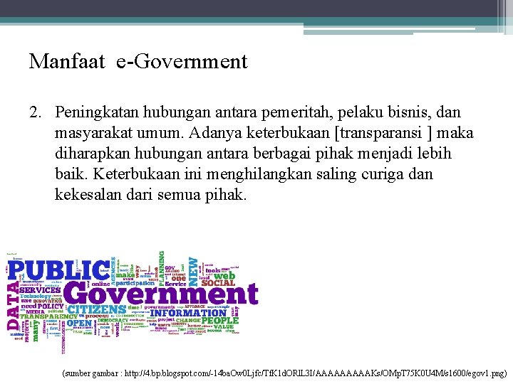 Manfaat e-Government 2. Peningkatan hubungan antara pemeritah, pelaku bisnis, dan masyarakat umum. Adanya keterbukaan