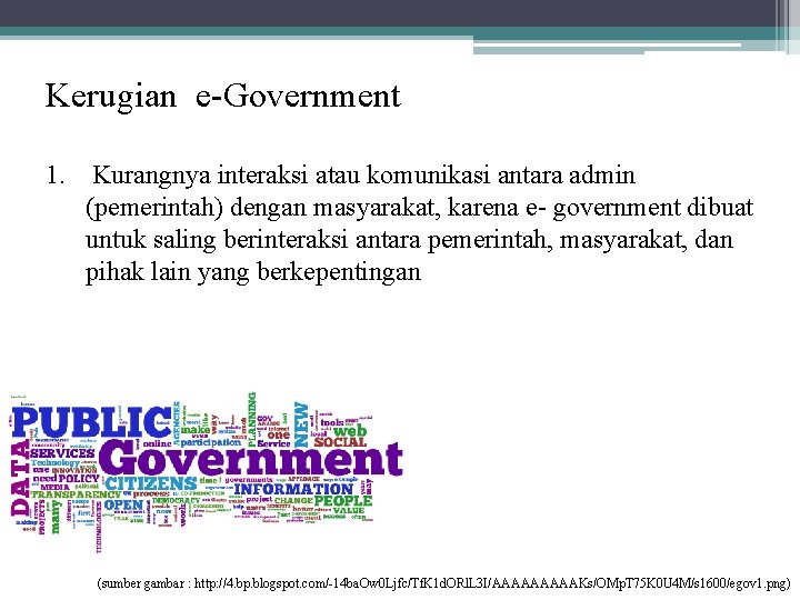 Kerugian e-Government 1. Kurangnya interaksi atau komunikasi antara admin (pemerintah) dengan masyarakat, karena e-