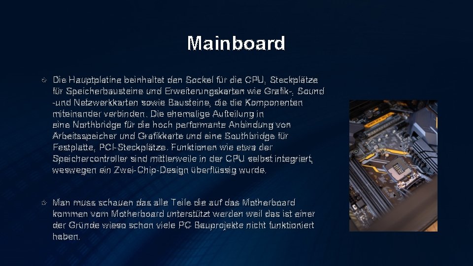 Mainboard Die Hauptplatine beinhaltet den Sockel für die CPU, Steckplätze für Speicherbausteine und Erweiterungskarten