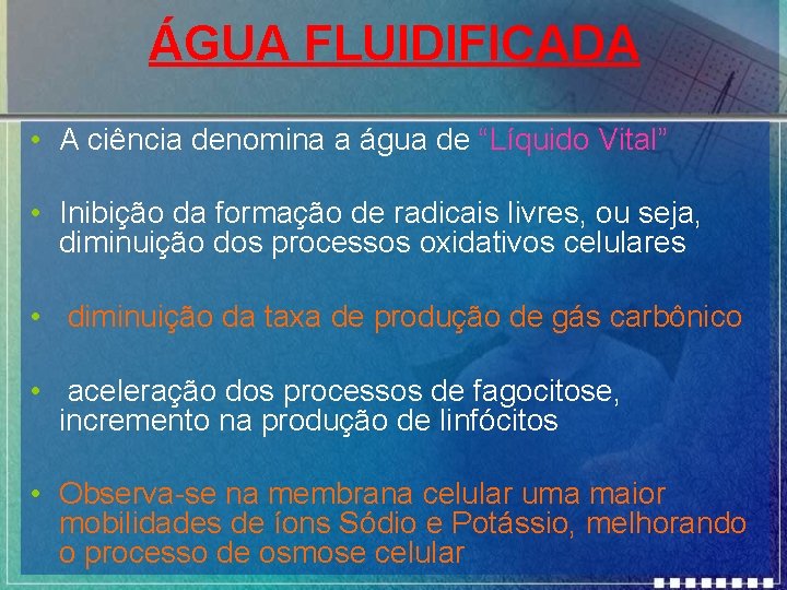 ÁGUA FLUIDIFICADA • A ciência denomina a água de “Líquido Vital” • Inibição da