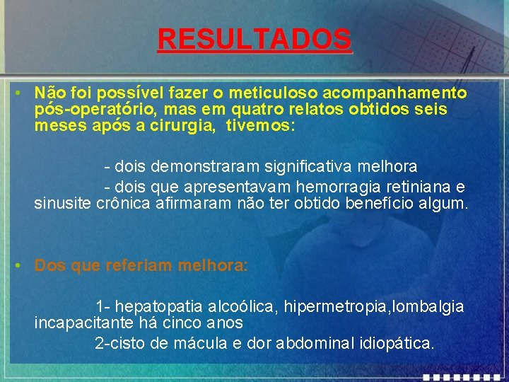 RESULTADOS • Não foi possível fazer o meticuloso acompanhamento pós-operatório, mas em quatro relatos