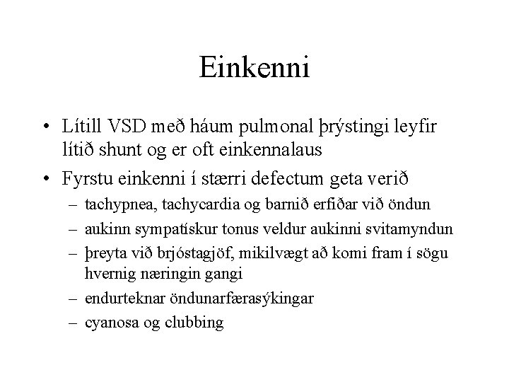 Einkenni • Lítill VSD með háum pulmonal þrýstingi leyfir lítið shunt og er oft