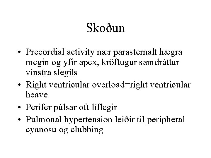 Skoðun • Precordial activity nær parasternalt hægra megin og yfir apex, kröftugur samdráttur vinstra