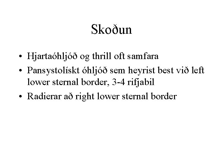 Skoðun • Hjartaóhljóð og thrill oft samfara • Pansystolískt óhljóð sem heyrist best við