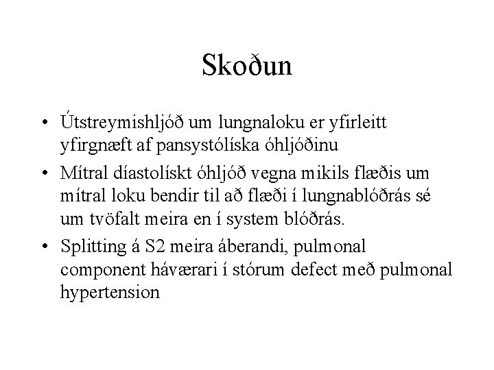 Skoðun • Útstreymishljóð um lungnaloku er yfirleitt yfirgnæft af pansystólíska óhljóðinu • Mítral díastolískt
